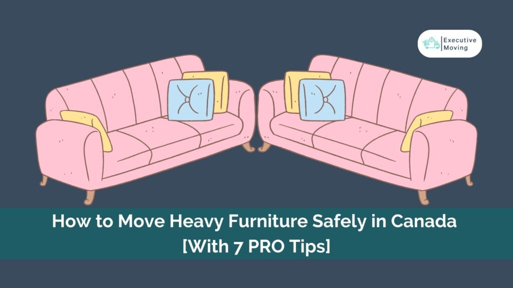 How To Move Heavy Furniture Safely in Canada [+ 7 PRO Tips]
